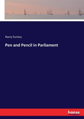 Pen and Pencil in Parliament - Furniss, Harry