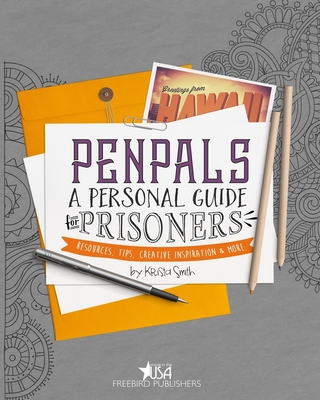 Pen Pals: A Personal Guide For Prisoners: Resources, Tips, Creative Inspiration and More - Publishers, Freebird (Editor), and Smith, Krista