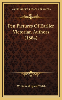 Pen Pictures of Earlier Victorian Authors (1884) - Walsh, William Shepard