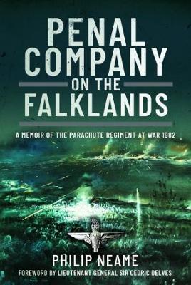 Penal Company on the Falklands: A Memoir of the Parachute Regiment at War 1982 - Neame, Philip, and Delves, Lieutenant General Sir Cedric (Foreword by)