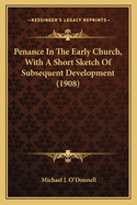 Penance in the Early Church, with a Short Sketch of Subsequent Development (1908)