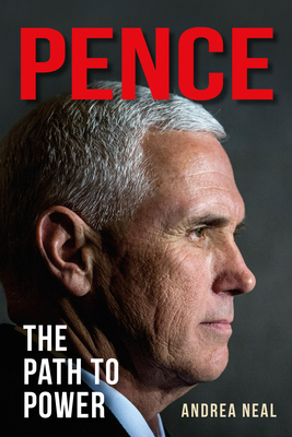 Pence: The Path to Power - Neal, Andrea