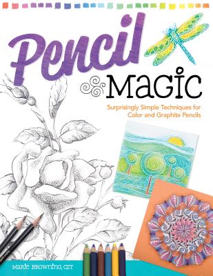 Pencil Magic: Surprisingly Simple Techniques for Color and Graphite Pencils - Browning, Marie