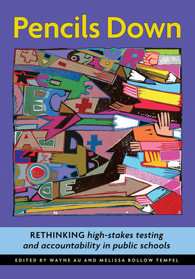 Pencils Down: Rethinking High Stakes Testing and Accountability in Public Schools - Au, Wayne (Editor), and Bollow-Tempel, Melissa (Editor)