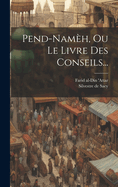 Pend-Nameh, Ou Le Livre Des Conseils...