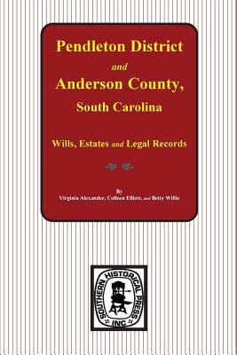 Pendleton District and Anderson County, South Carolina Wills, Estates and Legal Records, 1793-1857 - Alexander, Virginia, and Elliott, Colleen, and Willie, Betty