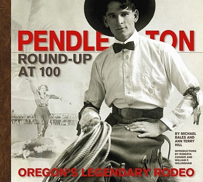 Pendleton Round-Up at 100: Oregon's Legendary Rodeo - Bales, Michael, and Terry Hill, Ann, and Forrester, Stephen Aldrich (Director)