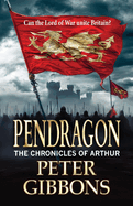 Pendragon: A BRAND NEW instalment in an action-packed Historical Adventure series from Peter Gibbons