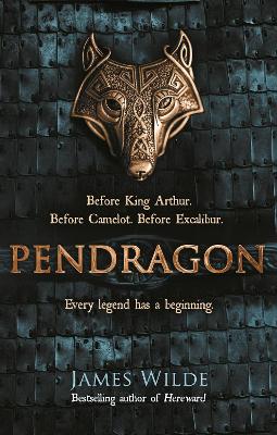 Pendragon: A Novel of the Dark Age - Wilde, James