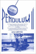 Pendulum II: The Story of America's Three Aviation Pioneers, Wilbur Wright, Orville Wright, and Glenn Curtiss, the "Henry Ford of Aviation": Including How the Partnership of Alexander Graham Bell and Glenn Hammond Curtiss Led to the Founding of the...