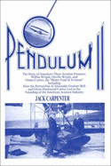 Pendulum II: The Story of America's Three Aviation Pioneers, Wilbur Wright, Orville Wright, and Glenn Curtiss, the "Henry Ford of Aviation": Including How the Partnership of Alexander Graham Bell and Glenn Hammond Curtiss Led to the Founding of the... - Carpenter, Jack