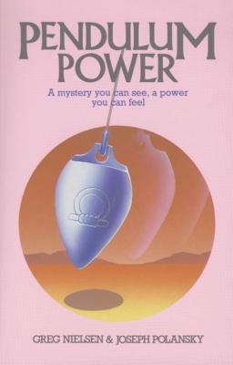 Pendulum Power: A Mystery You Can See, a Power You Can Feel - Nielsen, Greg, and Polansky, Joseph