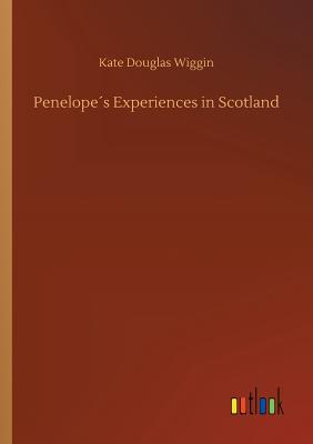 Penelopes Experiences in Scotland - Wiggin, Kate Douglas