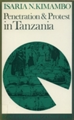 Penetration and Protest in Tanzania: Impact of World Economy on the Pare, 1860-1960 - Kimambo, Isaria N