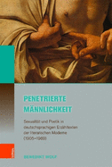 Penetrierte Mannlichkeit: Sexualitat und Poetik in deutschsprachigen Erzahltexten der literarischen Moderne (1905--1969)