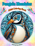 Penguin Mandalas Adult Coloring Book Anti-Stress and Relaxing Mandalas to Promote Creativity: Mystical Penguin Designs to Relieve Stress and Balance the Mind