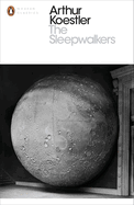 Penguin Modern Classics the Sleepwalkers: A History of Man's Changing Vision of the Universe