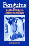 Penguins, Seals, Dolphins, Salmon, and Eels: Sketches for an Imaginative Zoology - Konig, Karl