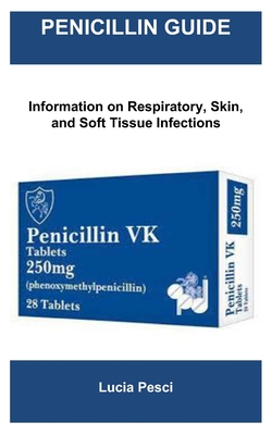 Penicillin Guide: Information on Respiratory, Skin, and Soft Tissue Infections - Pesci, Lucia