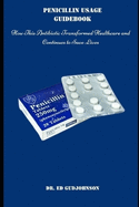 Penicillin Usage Guidebook: How This Antibiotic Transformed Healthcare and Continues to Save Lives