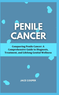 Penile Cancer: Conquering Penile Cancer: A Comprehensive Guide to Diagnosis, Treatment, and Lifelong Genital Wellness