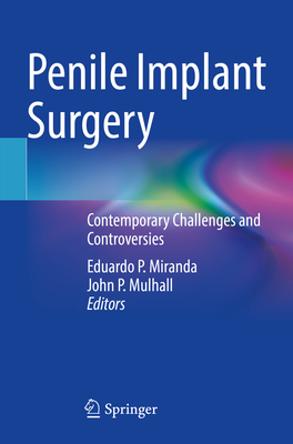 Penile Implant Surgery: Contemporary Challenges and Controversies - Miranda, Eduardo P. (Editor), and Mulhall, John P. (Editor)