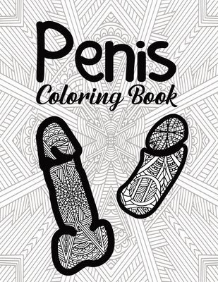 Penis Coloring Book: for Adult Women Sex Funny Gift Friends Novelties Christmas Offensive Men Bag Of Dicks Inappropriate Calm The Fuk Down Penis Weird Prank People Fck Stress Anxiety Things To Do When Bored Love Little Naughty Birthday Cock Rude Art Cool - Todd, Ike