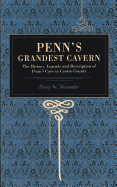 Penn's Grandest Cavern: The History, Legends and Description of Penn's Cave in Centre County, Pennsylvania