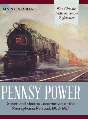 Pennsy Power: Steam and Electric Locomotives of the Pennsylvania Railroad, 1900-1957 - Staufer, Alvin R, and Pennypacker, Bert