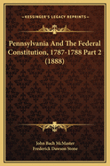 Pennsylvania and the Federal Constitution, 1787-1788 Part 2 (1888)