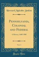 Pennsylvania, Colonial and Federal, Vol. 3: A History, 1608-1905 (Classic Reprint)