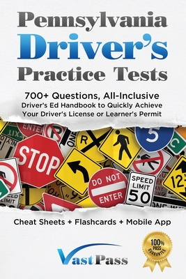 Pennsylvania Driver's Practice Tests: 700+ Questions, All-Inclusive Driver's Ed Handbook to Quickly achieve your Driver's License or Learner's Permit (Cheat Sheets + Digital Flashcards + Mobile App) - Vast, Stanley