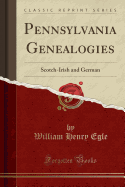 Pennsylvania Genealogies: Scotch-Irish and German (Classic Reprint)