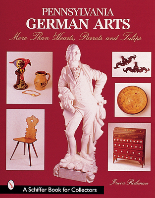 Pennsylvania German Arts: More Than Hearts, Parrots, and Tulips - Richman, Irwin