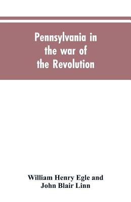 Pennsylvania in the war of the revolution, battalions and line. 1775-1783 - Egle, William Henry, and Linn, John Blair