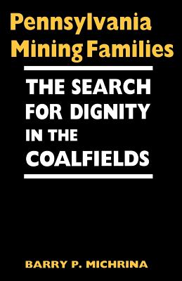 Pennsylvania Mining Families: The Search for Dignity in the Coalfields - Michrina, Barry P