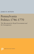 Pennsylvania Politics 1746-1770: The Movement for Royal Government and its Consequences