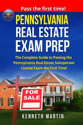 Pennsylvania Real Estate Exam Prep: The Complete Guide to Passing the Pennsylvania Real Estate Salesperson License Exam the First Time! - Martin, Kenneth