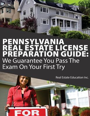 Pennsylvania Real Estate License Preparation Guide: We Guarantee You Pass The Exam On Your First Try - Real Estate Education Inc