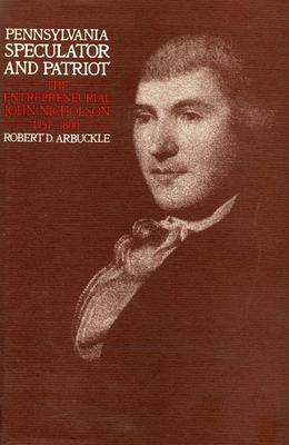 Pennsylvania Speculator and Patriot: The Entrepreneurial John Nicholson, 1757-1800 - Arbuckle, Robert D