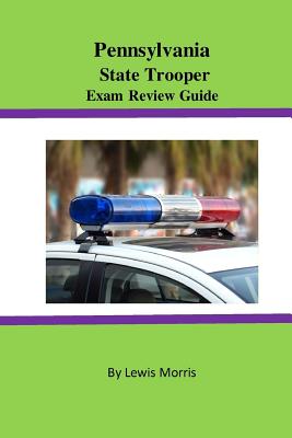 Pennsylvania State Trooper Exam Review Guide - Morris, Lewis, Sir