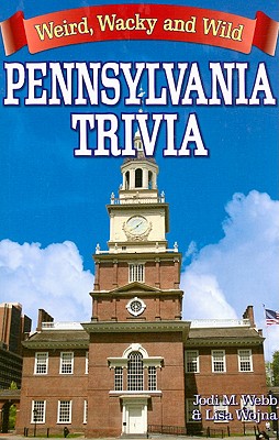 Pennsylvania Trivia: Weird, Wacky and Wild - Webb, Jodi, and Wojna, Lisa