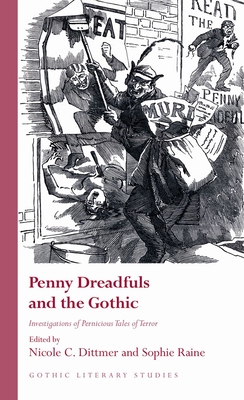 Penny Dreadfuls and the Gothic: Investigations of Pernicious Tales of Terror - Dittmer, Nicole C. (Editor), and Raine, Sophie (Editor)
