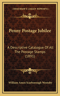 Penny Postage Jubilee: A Descriptive Catalogue of All the Postage Stamps (1891)