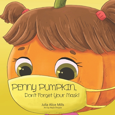 Penny Pumpkin, Don't Forget Your Mask: A children's book about wearing masks and preventing the spread of germs and viruses - Mills, Julia Alice