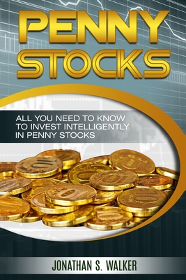 Penny Stocks For Beginners - Trading Penny Stocks: All You Need To Know To Invest Intelligently in Penny Stocks - Walker, Jonathan S