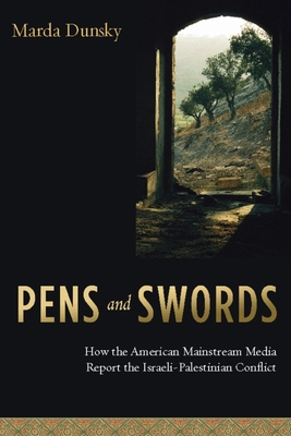 Pens and Swords: How the American Mainstream Media Report the Israeli-Palestinian Conflict - Dunsky, Marda, Professor