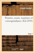 Pens?es, Essais, Maximes Et Correspondance de J. Joubert.Tome 1