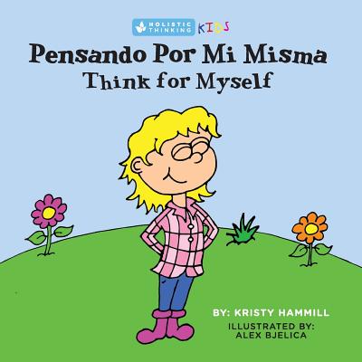 Pensando Por Mi Misma / Think For Myself: Holistic Thinking Kids (Bilingual Edition) (English and Spanish Edition) - Hammill, Kristy