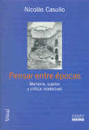 Pensar Entre Epocas: Memoria, Sujetos y Critica Intelectual